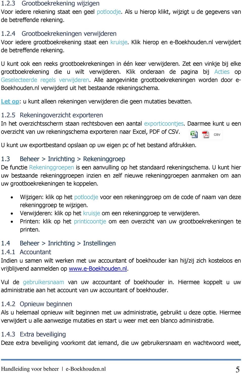 Klik onderaan de pagina bij Acties op Geselecteerde regels verwijderen. Alle aangevinkte grootboekrekeningen worden door e- Boekhouden.nl verwijderd uit het bestaande rekeningschema.