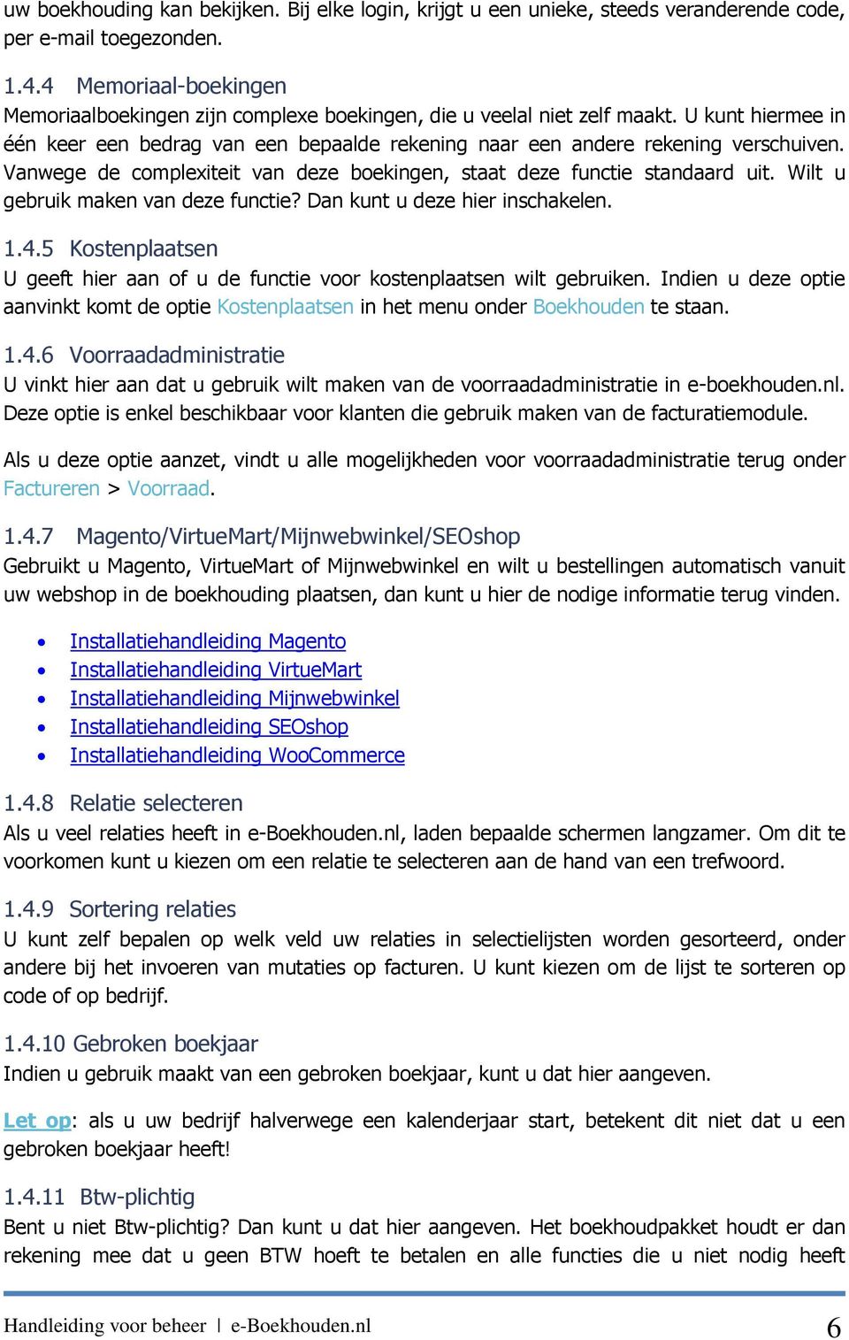 Vanwege de complexiteit van deze boekingen, staat deze functie standaard uit. Wilt u gebruik maken van deze functie? Dan kunt u deze hier inschakelen. 1.4.