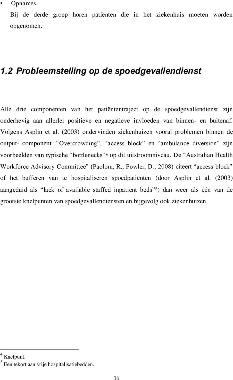 buitenaf. Volgens Asplin et al. (2003) ondervinden ziekenhuizen vooral problemen binnen de output- component.