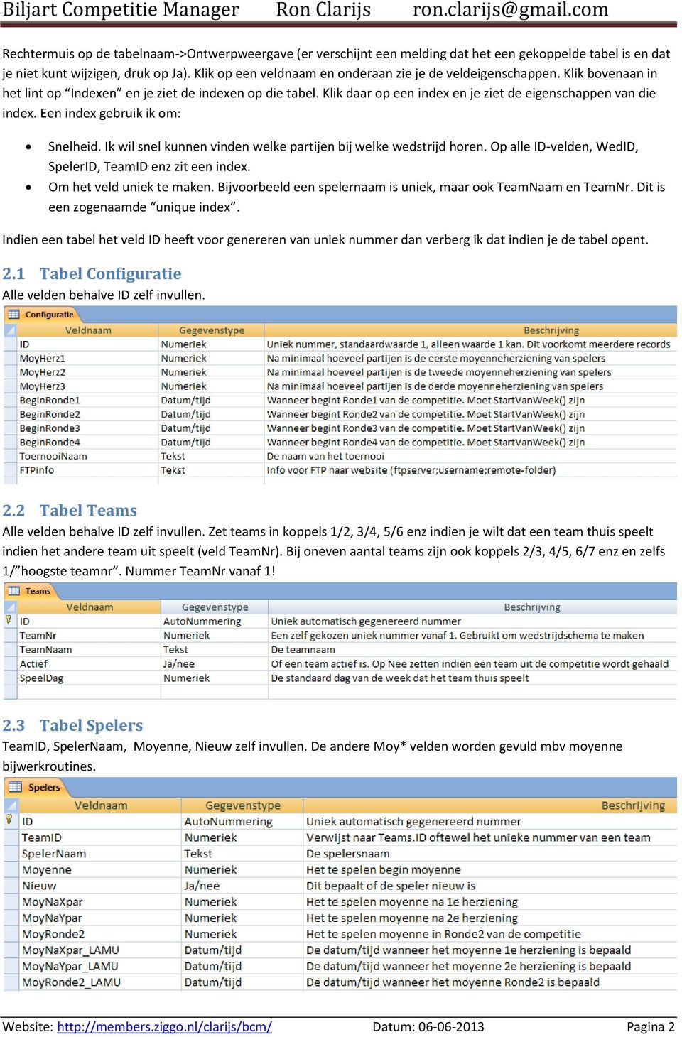 Een index gebruik ik om: Snelheid. Ik wil snel kunnen vinden welke partijen bij welke wedstrijd horen. Op alle ID-velden, WedID, SpelerID, TeamID enz zit een index. Om het veld uniek te maken.