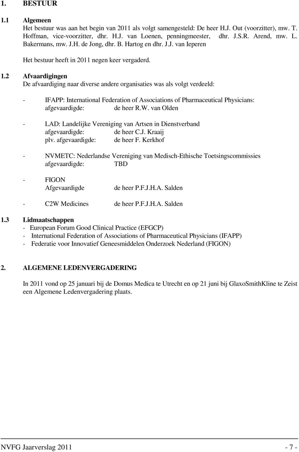 2 Afvaardigingen De afvaardiging naar diverse andere organisaties was als volgt verdeeld: - IFAPP: International Federation of Associations of Pharmaceutical Physicians: afgevaardigde: de heer R.W.