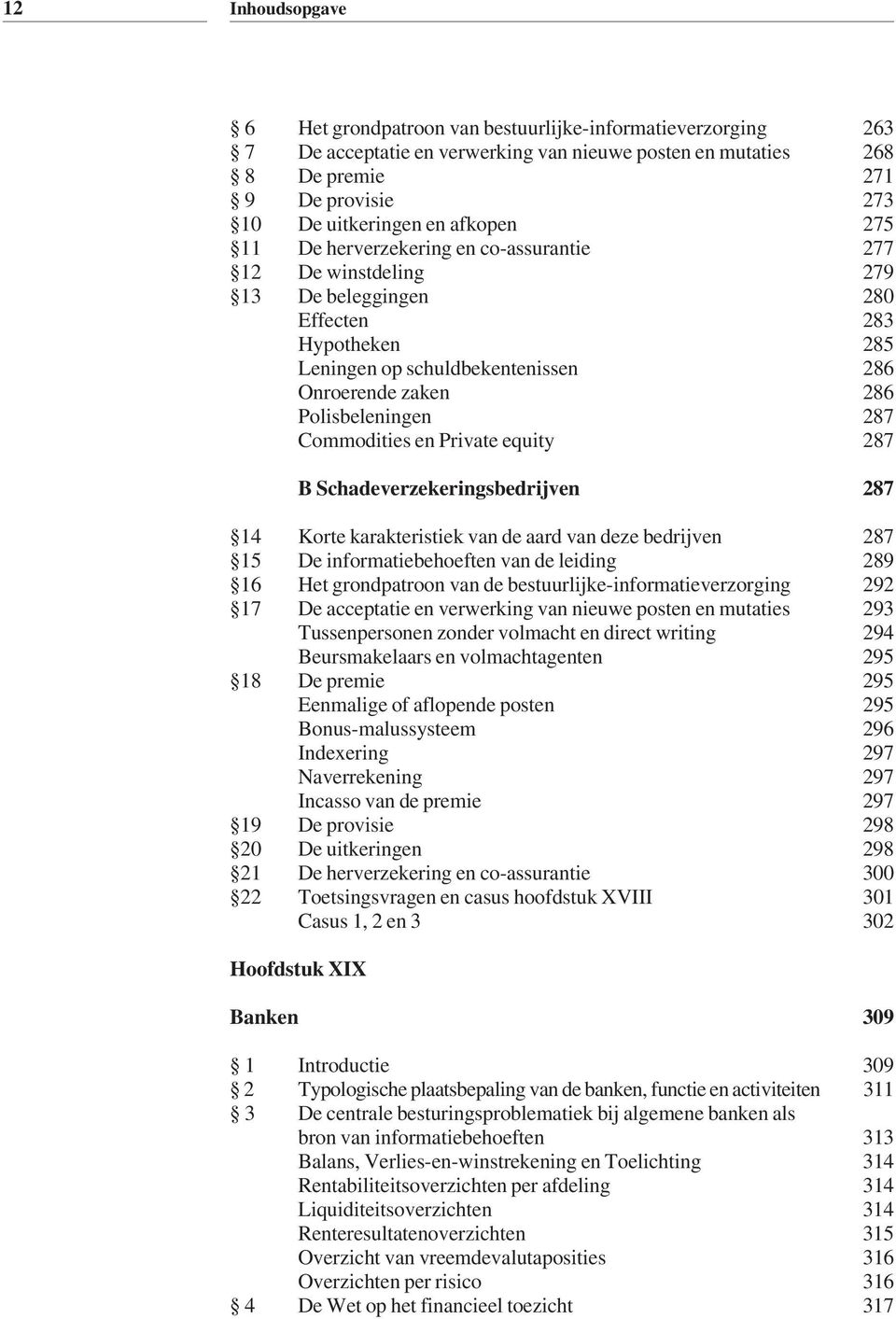 287 Commodities en Private equity 287 B Schadeverzekeringsbedrijven 287 14 Korte karakteristiek van de aard van deze bedrijven 287 15 De informatiebehoeften van de leiding 289 16 Het grondpatroon van