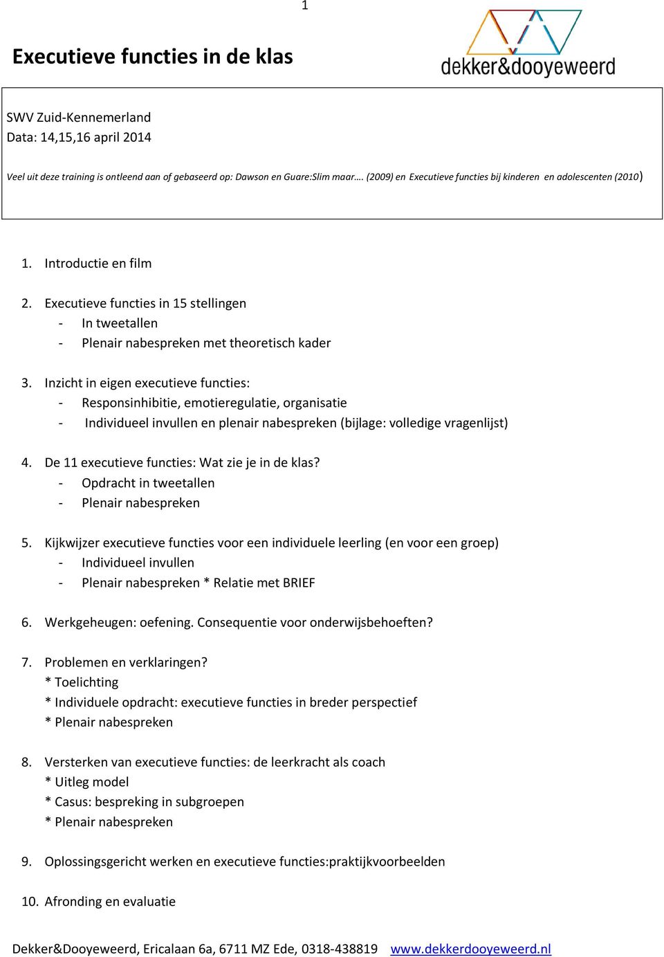 Inzicht in eigen executieve functies: - Responsinhibitie, emotieregulatie, organisatie - Individueel invullen en plenair nabespreken (bijlage: volledige vragenlijst) 4.