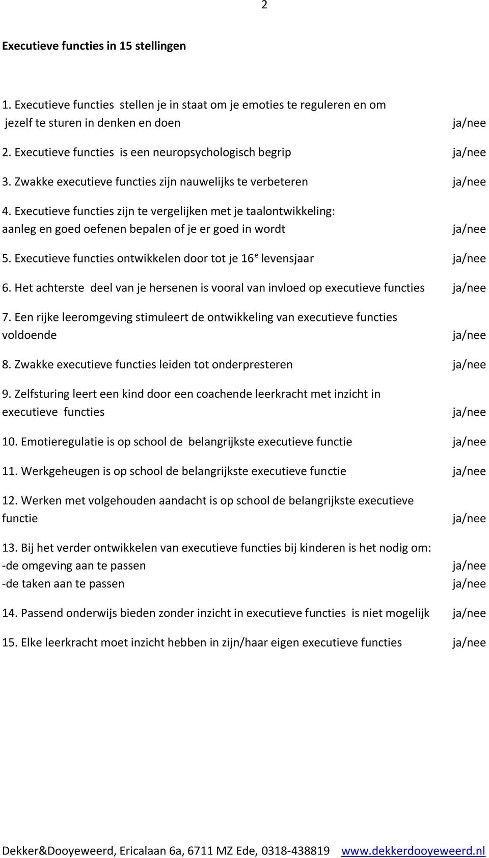 Executieve functies zijn te vergelijken met je taalontwikkeling: aanleg en goed oefenen bepalen of je er goed in wordt ja/nee 5. Executieve functies ontwikkelen door tot je 16 e levensjaar ja/nee 6.