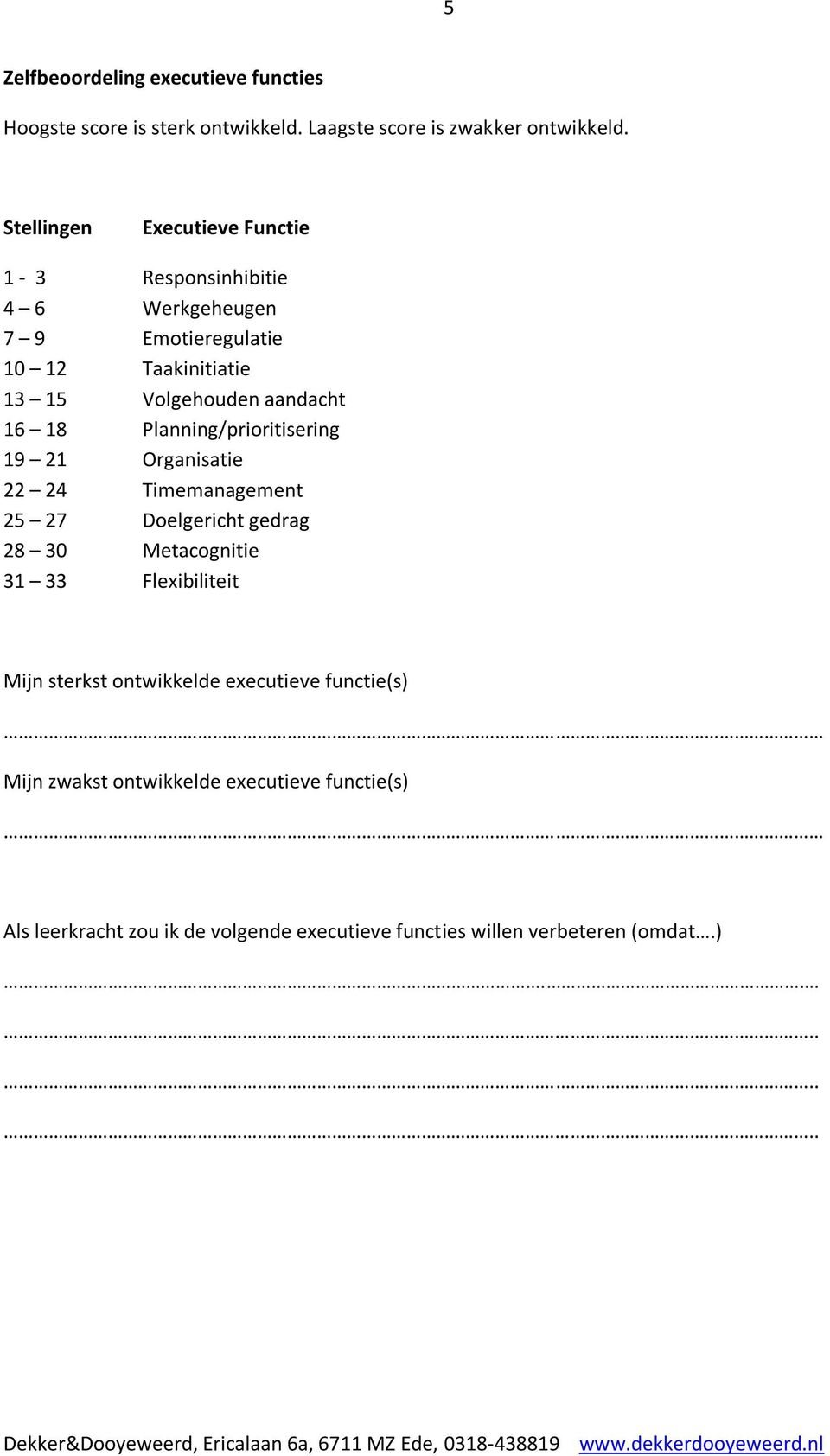 18 Planning/prioritisering 19 21 Organisatie 22 24 Timemanagement 25 27 Doelgericht gedrag 28 30 Metacognitie 31 33 Flexibiliteit Mijn