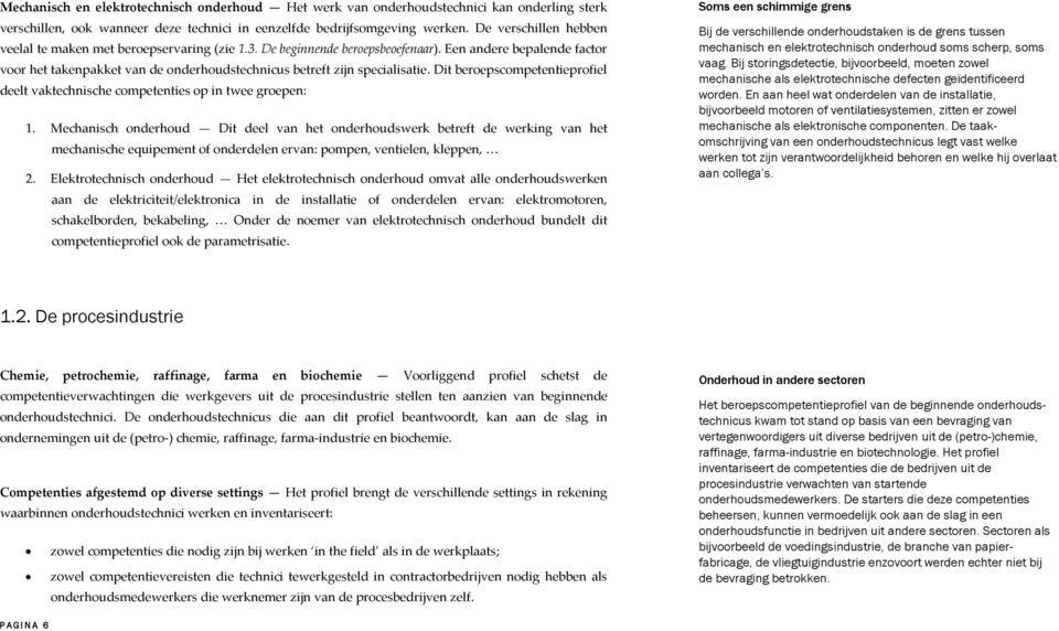 Een andere bepalende factor voor het takenpakket van de onderhoudstechnicus betreft zijn specialisatie. Dit beroepscompetentieprofiel deelt vaktechnische competenties op in twee groepen: 1.