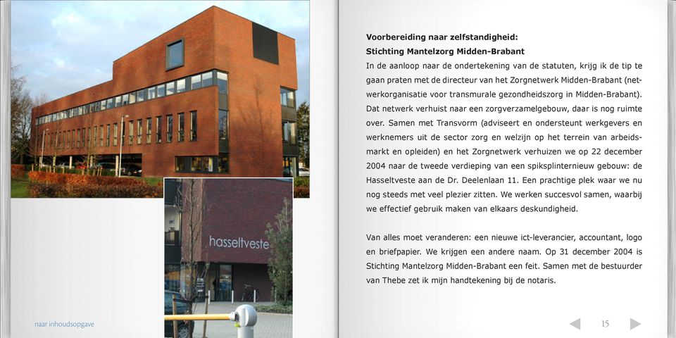 Samen met Transvorm (adviseert en ondersteunt werkgevers en werknemers uit de sector zorg en welzijn op het terrein van arbeidsmarkt en opleiden) en het Zorgnetwerk verhuizen we op 22 december 2004