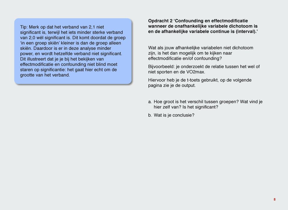 Dit illustreert dat je je bij het bekijken van effectmodificatie en confounding niet blind moet staren op significantie: het gaat hier echt om de grootte van het verband.