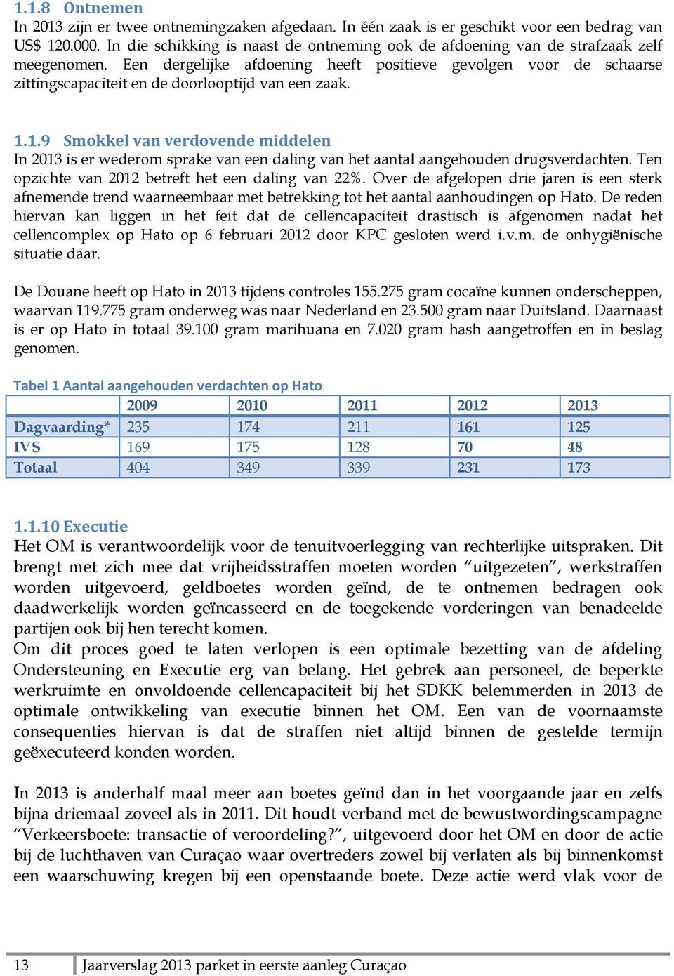 Een dergelijke afdoening heeft positieve gevolgen voor de schaarse zittingscapaciteit en de doorlooptijd van een zaak. 1.