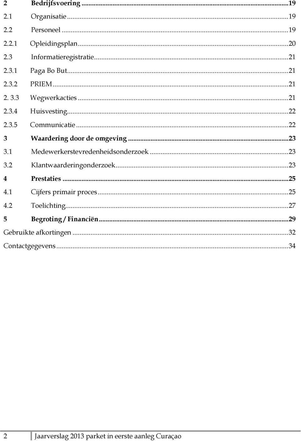 1 Medewerkerstevredenheidsonderzoek... 23 3.2 Klantwaarderingonderzoek... 23 4 Prestaties... 25 4.1 Cijfers primair proces... 25 4.2 Toelichting.