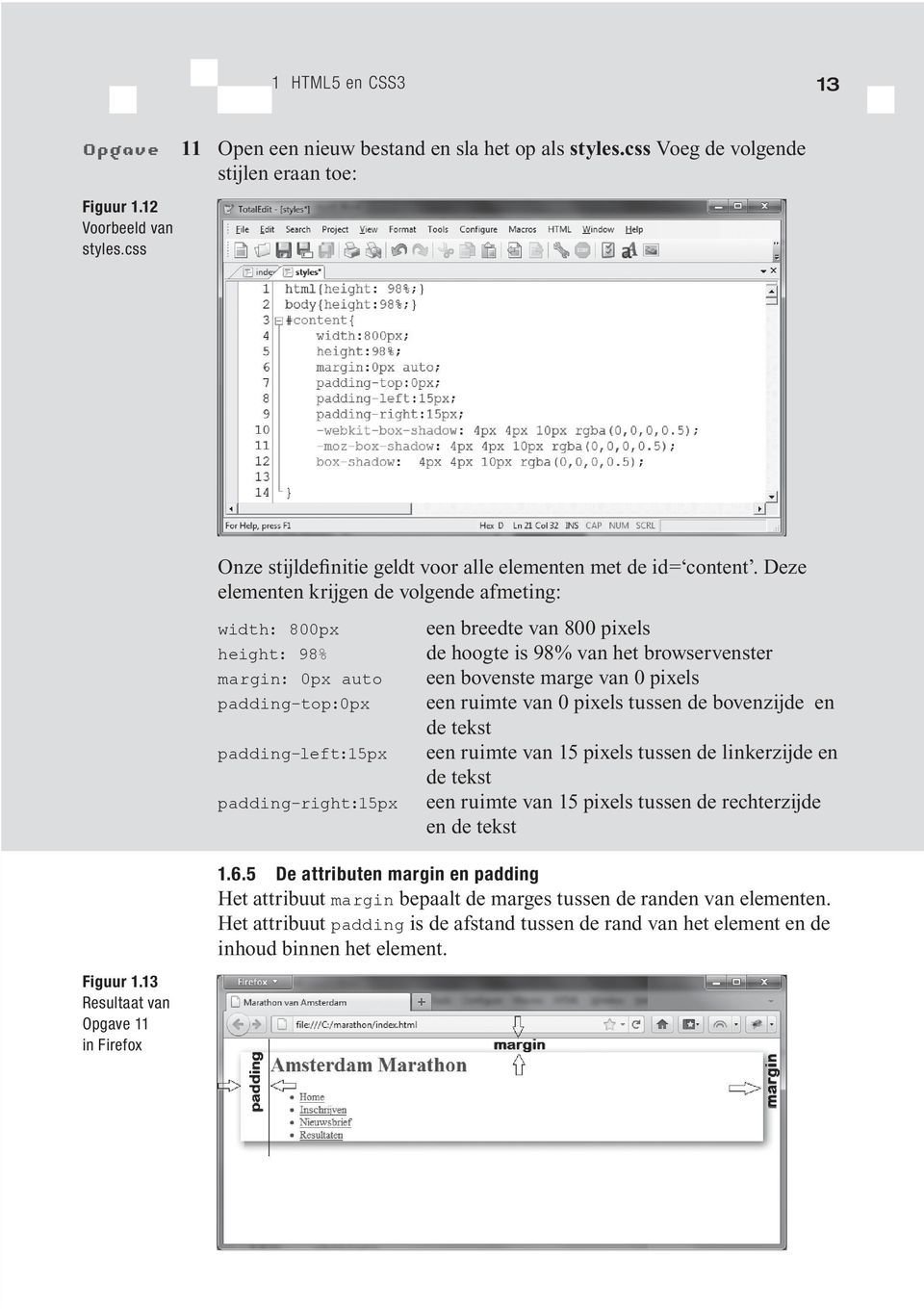 Deze elementen krijgen de volgende afmeting: width: 800px height: 98% margin: 0px auto padding-top:0px padding-left:15px padding-right:15px een breedte van 800 pixels de hoogte is 98% van het