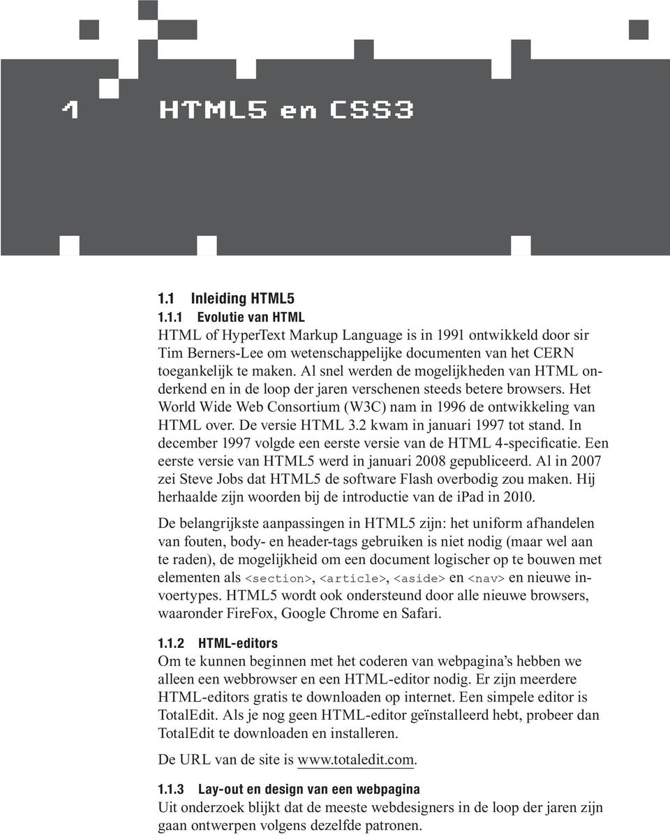 De versie HTML 3.2 kwam in januari 1997 tot stand. In december 1997 volgde een eerste versie van de HTML 4-specificatie. Een eerste versie van HTML5 werd in januari 2008 gepubliceerd.