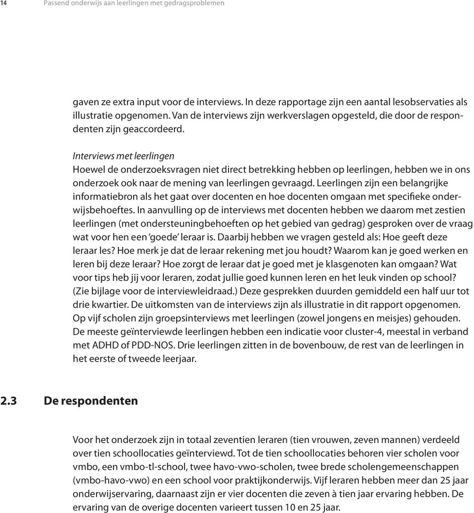 Interviews met leerlingen Hoewel de onderzoeksvragen niet direct betrekking hebben op leerlingen, hebben we in ons onderzoek ook naar de mening van leerlingen gevraagd.