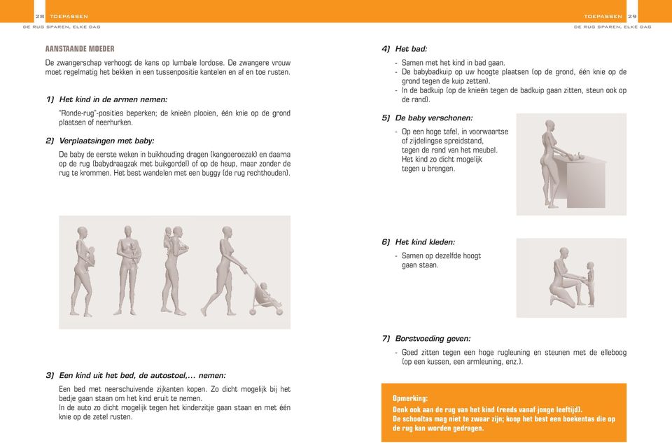 2) Verplaatsingen met baby: De baby de eerste weken in buikhouding dragen (kangoeroezak) en daarna op de rug (babydraagzak met buikgordel) of op de heup, maar zonder de rug te krommen.