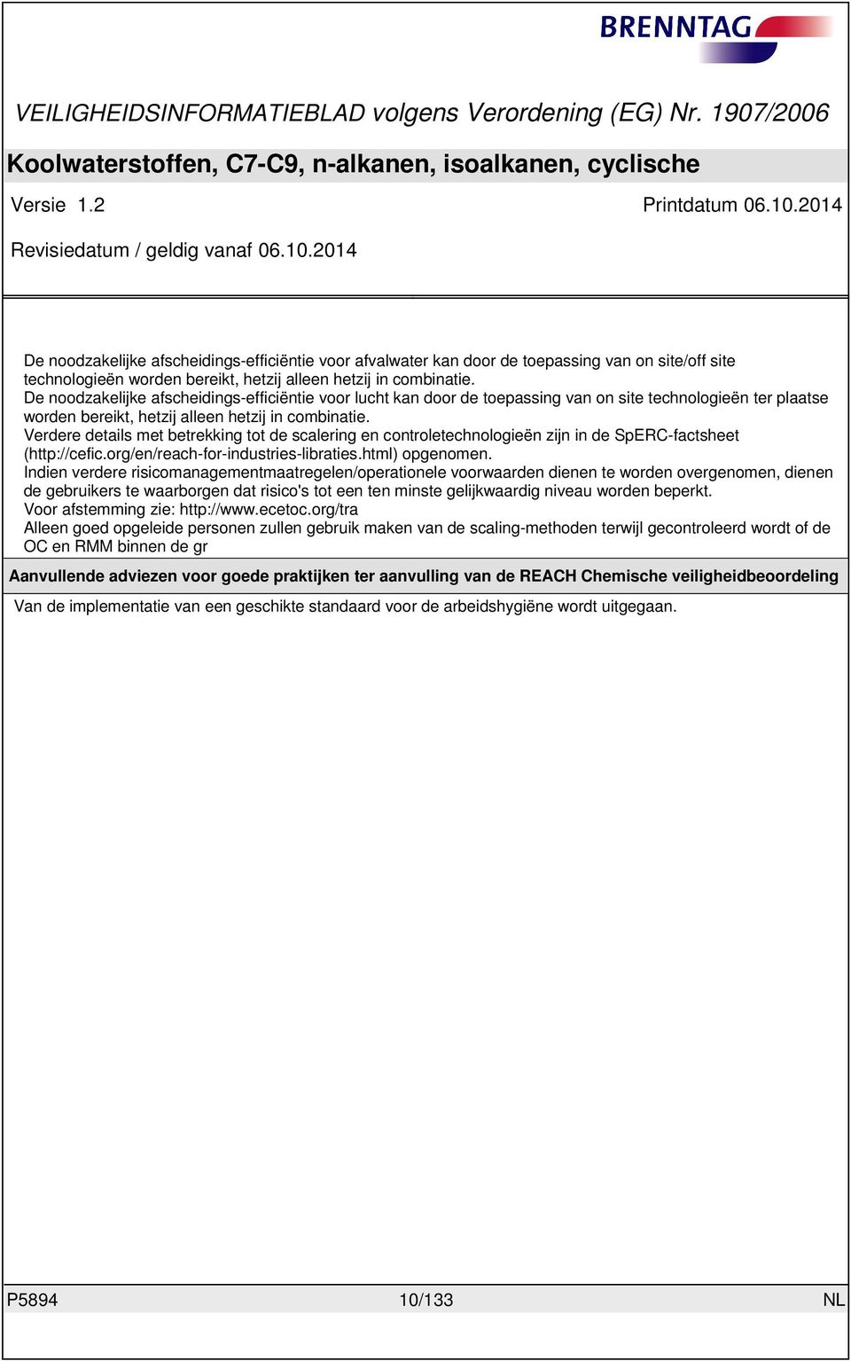 Verdere details met betrekking tot de scalering en controletechnologieën zijn in de SpERC-factsheet (http://cefic.org/en/reach-for-industries-libraties.html) opgenomen.