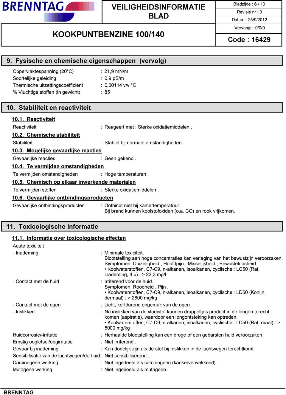 gewicht) : 85 10. Stabiliteit en reactiviteit 10.1. Reactiviteit Reactiviteit : Reageert met : Sterke oxidatiemiddelen. 10.2. Chemische stabiliteit Stabiliteit : Stabiel bij normale omstandigheden.