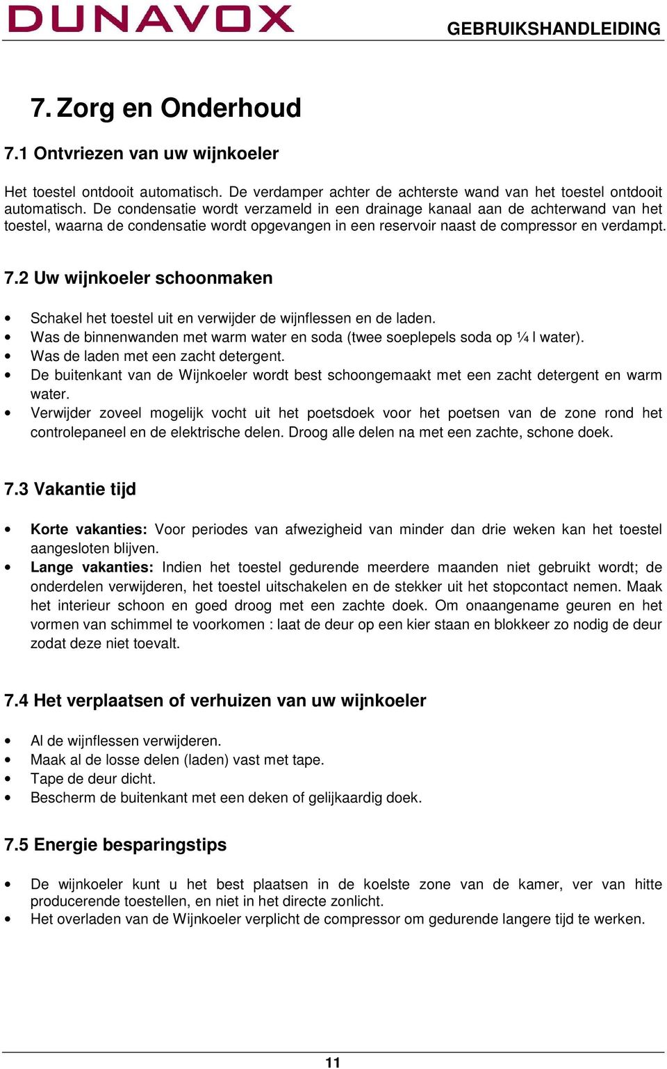 2 Uw wijnkoeler schoonmaken Schakel het toestel uit en verwijder de wijnflessen en de laden. Was de binnenwanden met warm water en soda (twee soeplepels soda op ¼ l water).