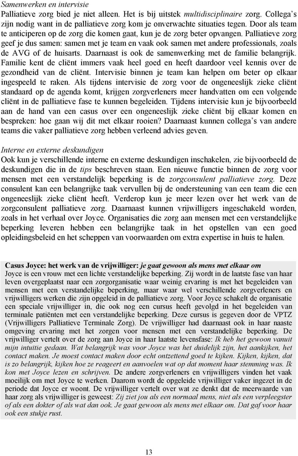 Palliatieve zorg geef je dus samen: samen met je team en vaak ook samen met andere professionals, zoals de AVG of de huisarts. Daarnaast is ook de samenwerking met de familie belangrijk.