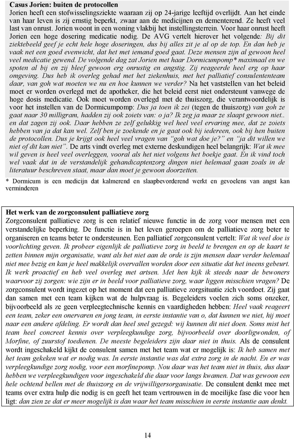 Voor haar onrust heeft Jorien een hoge dosering medicatie nodig. De AVG vertelt hierover het volgende: Bij dit ziektebeeld geef je echt hele hoge doseringen, dus bij alles zit je al op de top.