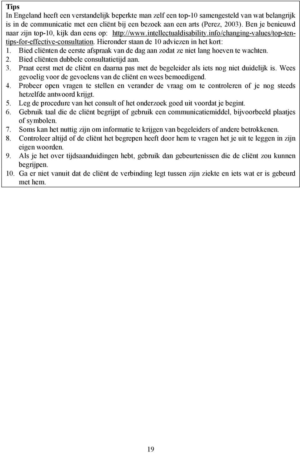 Bied cliënten de eerste afspraak van de dag aan zodat ze niet lang hoeven te wachten. 2. Bied cliënten dubbele consultatietijd aan. 3.