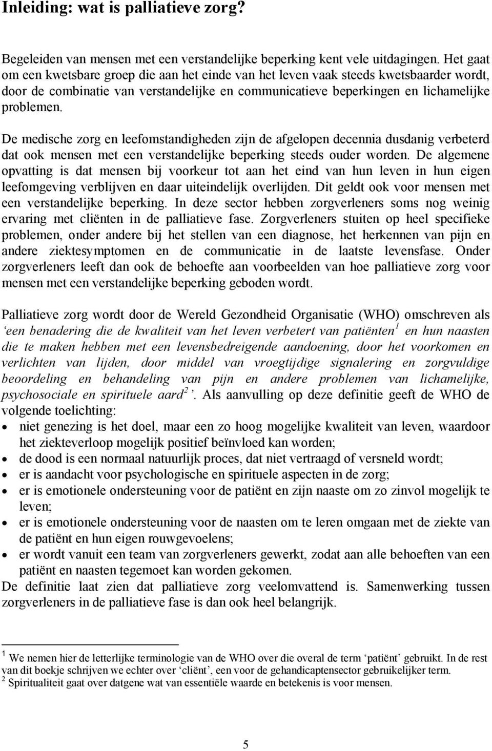 De medische zorg en leefomstandigheden zijn de afgelopen decennia dusdanig verbeterd dat ook mensen met een verstandelijke beperking steeds ouder worden.