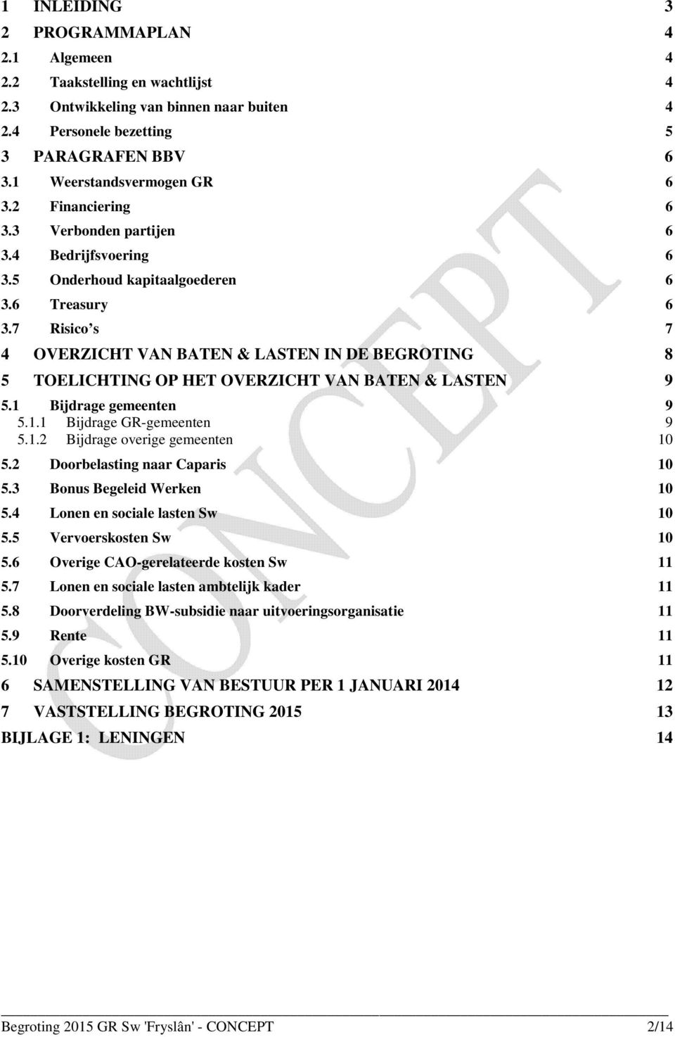 7 Risico s 7 4 OVERZICHT VAN BATEN & LASTEN IN DE BEGROTING 8 5 TOELICHTING OP HET OVERZICHT VAN BATEN & LASTEN 9 5.1 Bijdrage gemeenten 9 5.1.1 Bijdrage GR-gemeenten 9 5.1.2 Bijdrage overige gemeenten 10 5.
