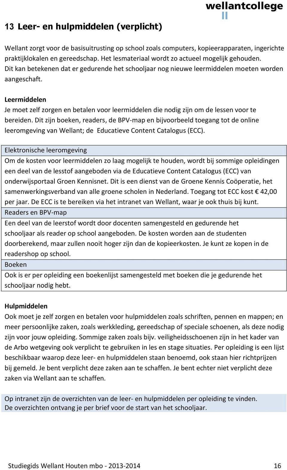 Leermiddelen Je moet zelf zorgen en betalen voor leermiddelen die nodig zijn om de lessen voor te bereiden.