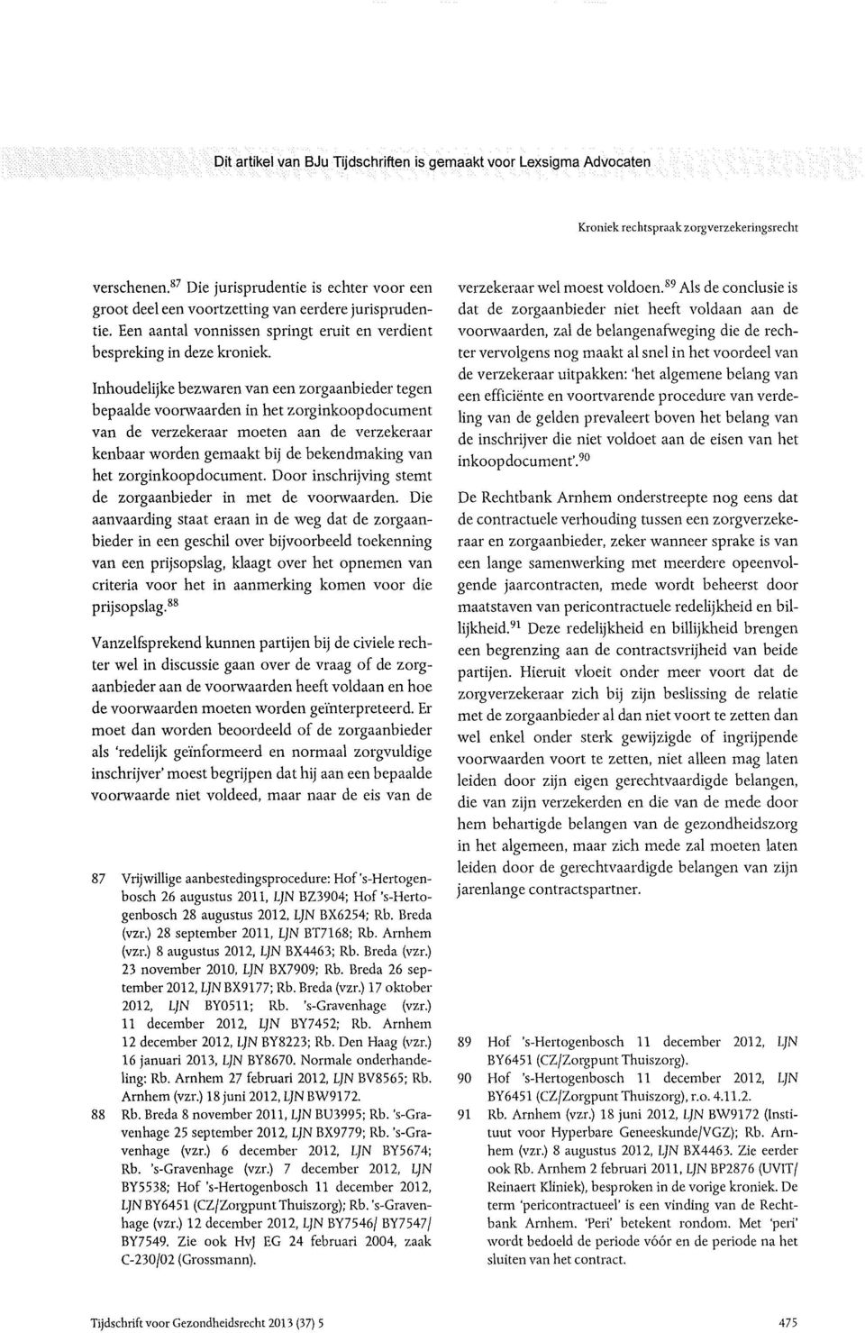 Inhoudelijke bezwaren van een zorgaanbieder tegen bepaalde voorwaarden in het zorginkoopdocument van de verzekeraar moeten aan de verzekeraar kenbaar worden gemaakt bij de bekendmaking van het