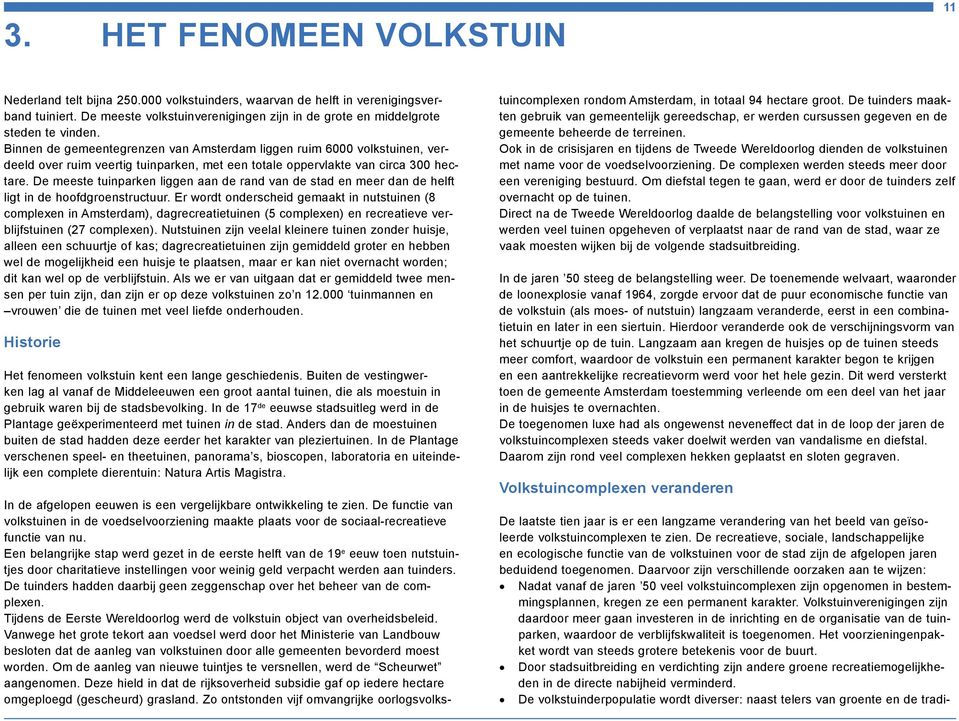 Binnen de gemeentegrenzen van Amsterdam liggen ruim 6000 volkstuinen, verdeeld over ruim veertig tuinparken, met een totale oppervlakte van circa 300 hectare.