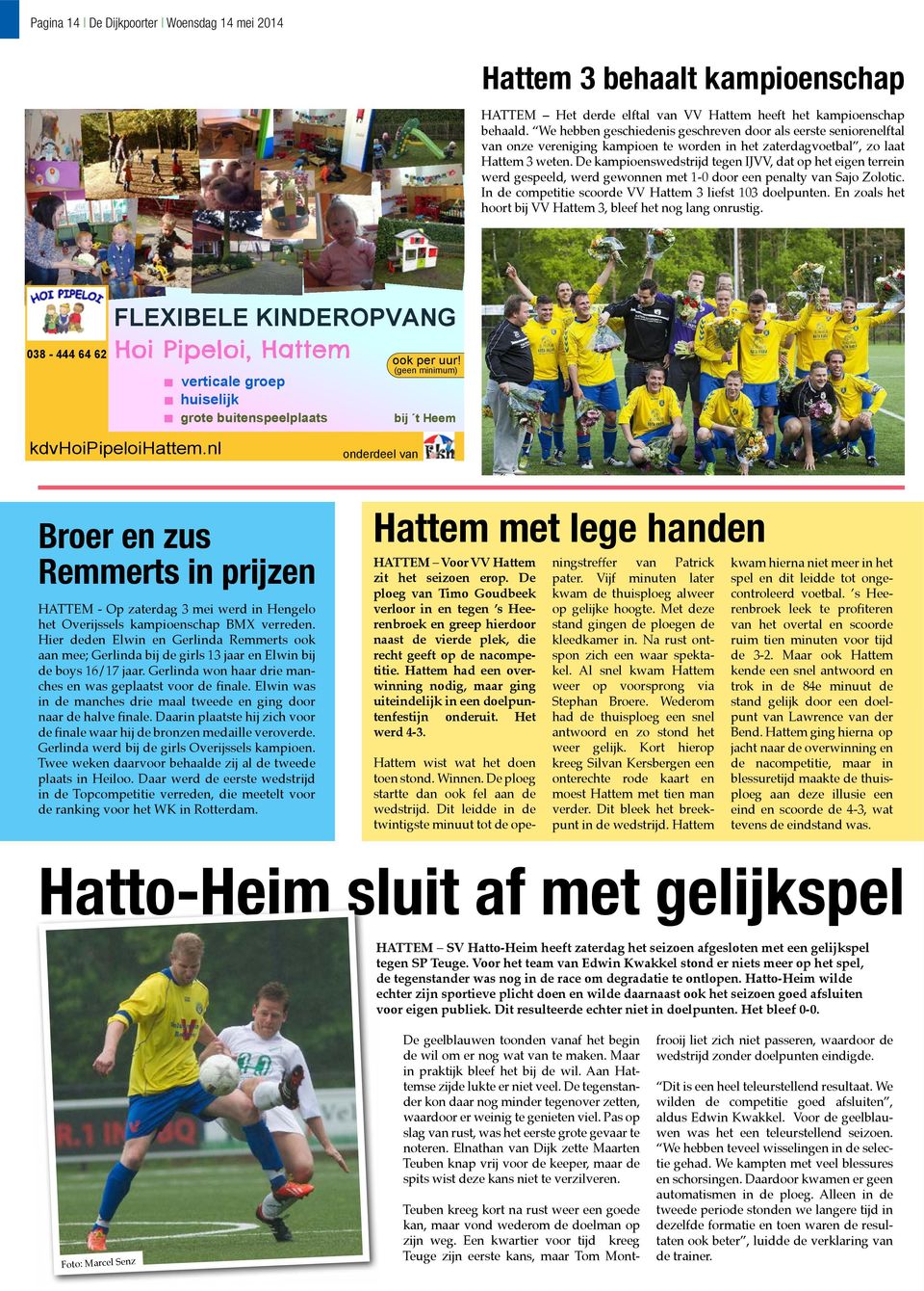 De kampioenswedstrijd tegen IJVV, dat op het eigen terrein werd gespeeld, werd gewonnen met 1-0 door een penalty van Sajo Zolotic. In de competitie scoorde VV Hattem 3 liefst 103 doelpunten.