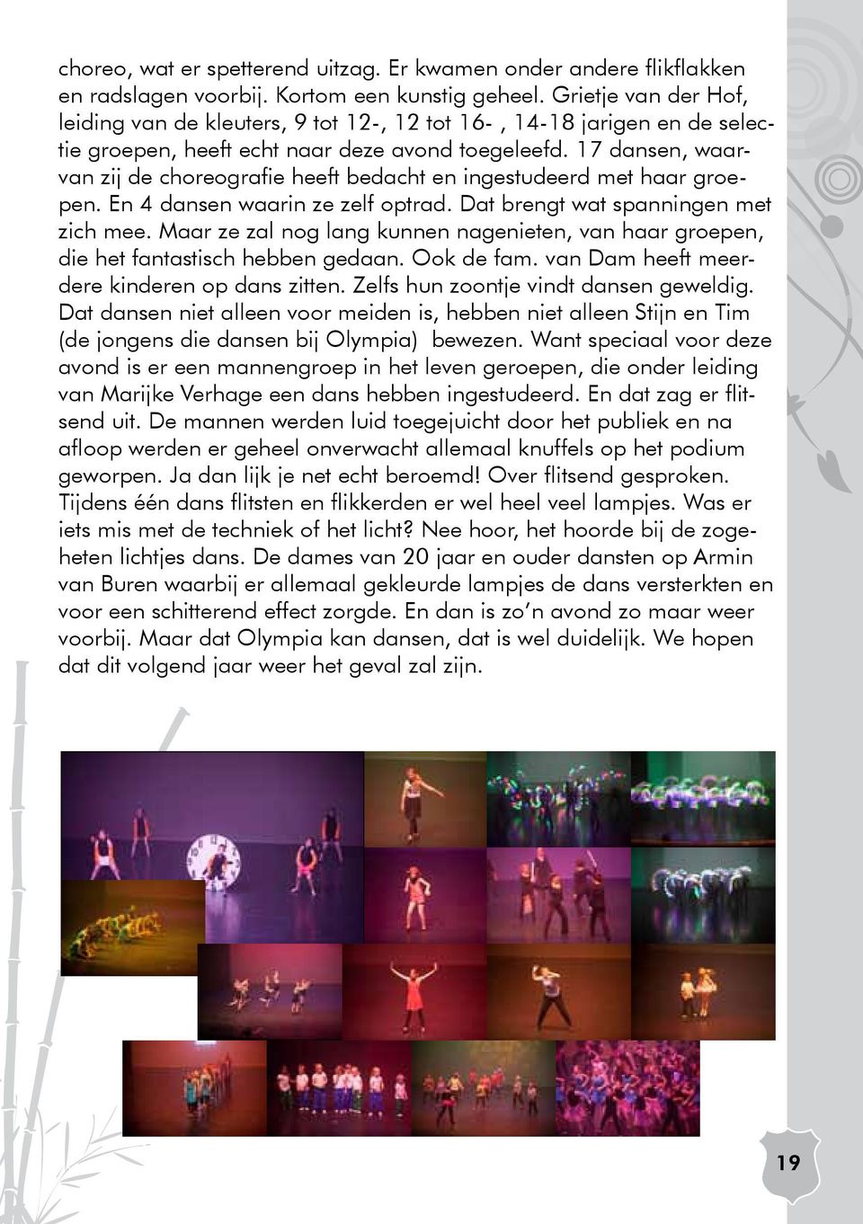 17 dansen, waarvan zij de choreografie heeft bedacht en ingestudeerd met haar groepen. En 4 dansen waarin ze zelf optrad. Dat brengt wat spanningen met zich mee.