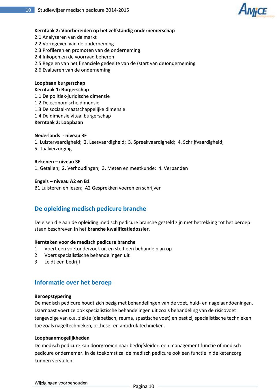 6 Evalueren van de onderneming Loopbaan burgerschap Kerntaak 1: Burgerschap 1.1 De politiek-juridische dimensie 1.2 De economische dimensie 1.3 De sociaal-maatschappelijke dimensie 1.