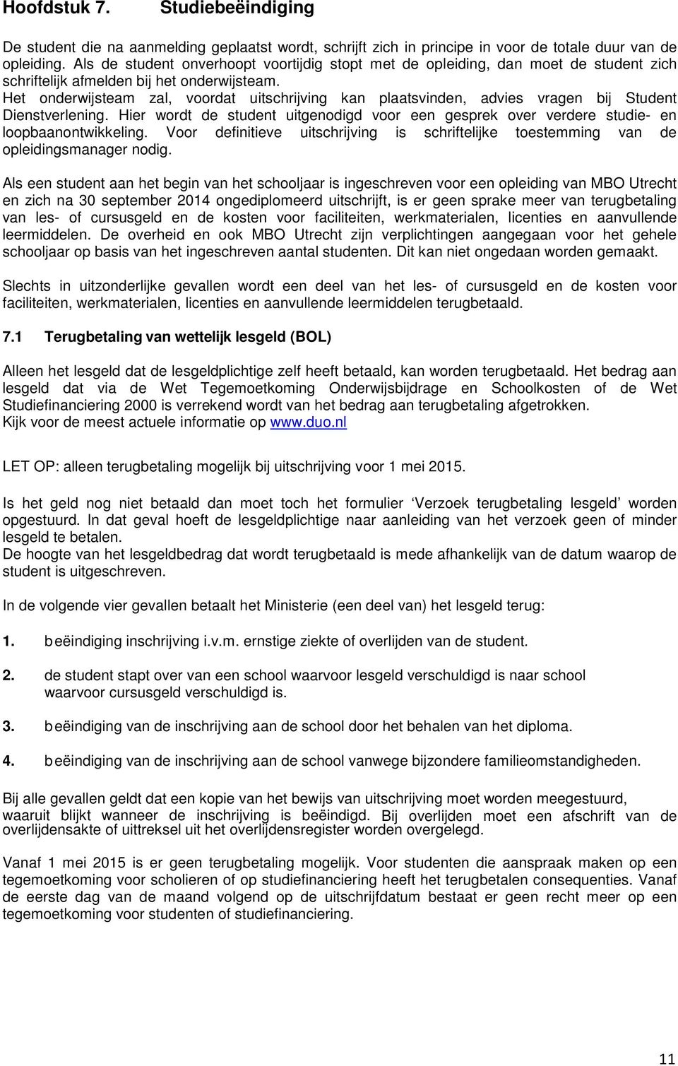 Het onderwijsteam zal, voordat uitschrijving kan plaatsvinden, advies vragen bij Student Dienstverlening.