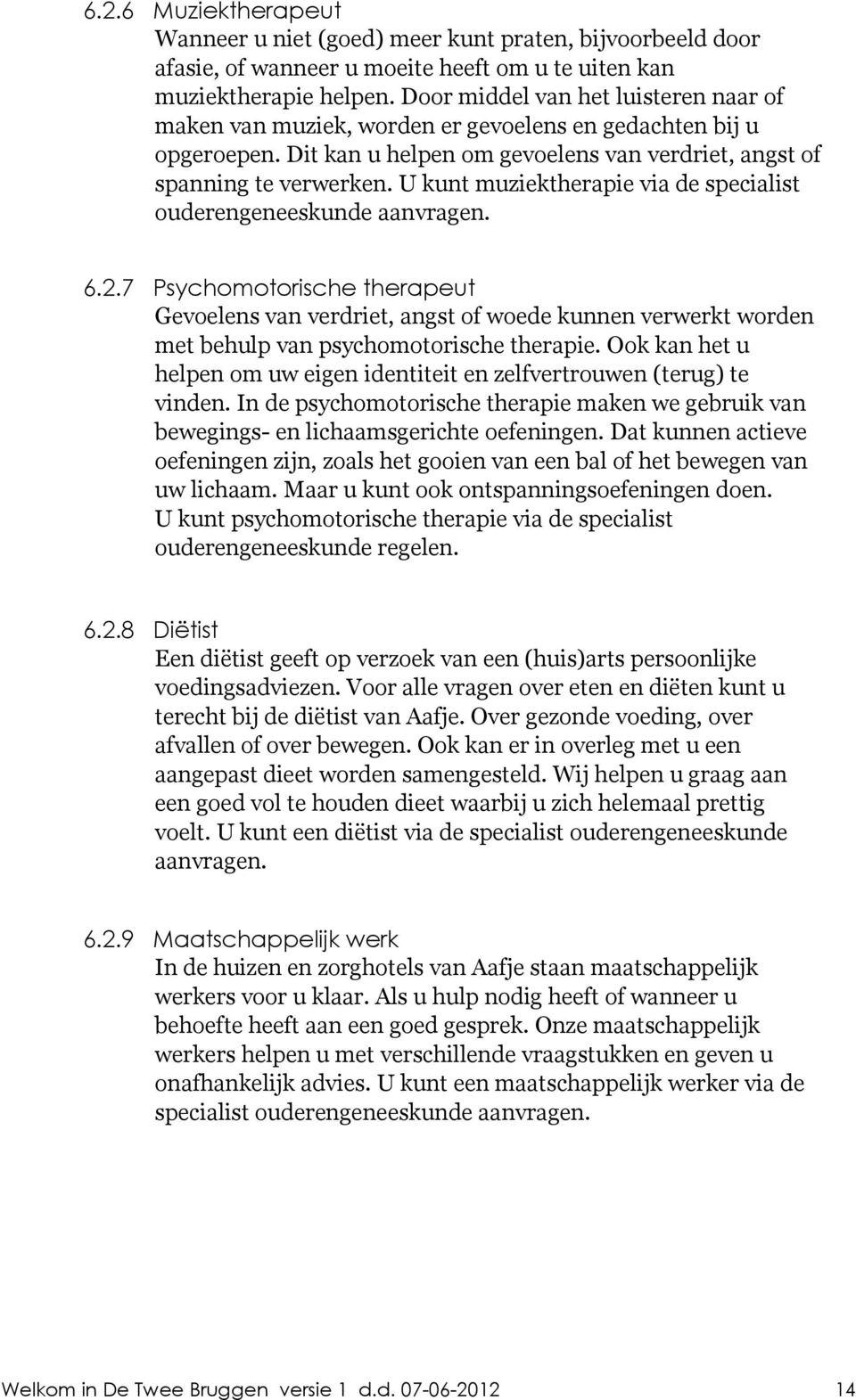 U kunt muziektherapie via de specialist ouderengeneeskunde aanvragen. 6.2.