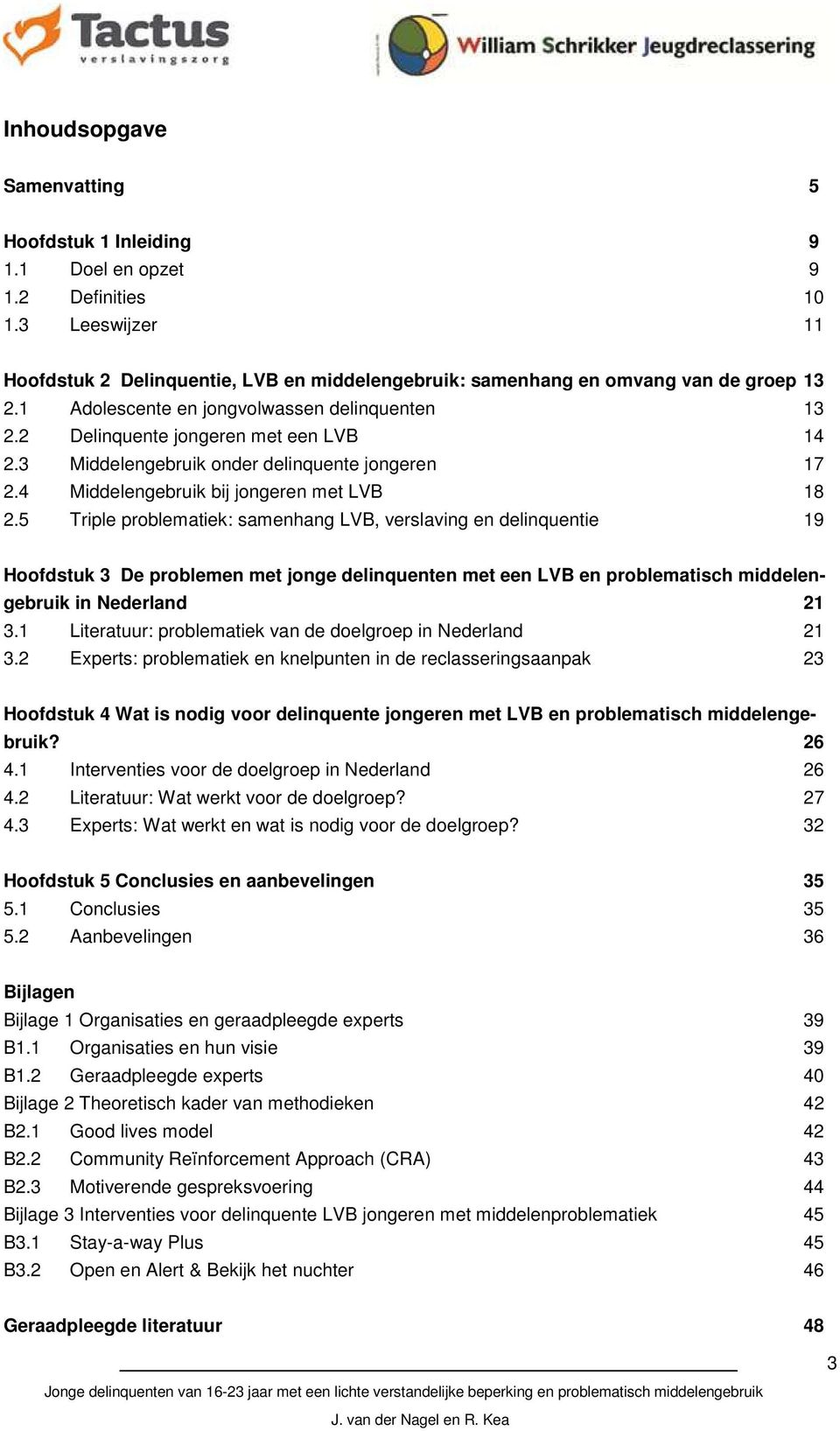 5 Triple problematiek: samenhang LVB, verslaving en delinquentie 19 Hoofdstuk 3 De problemen met jonge delinquenten met een LVB en problematisch middelengebruik in Nederland 21 3.