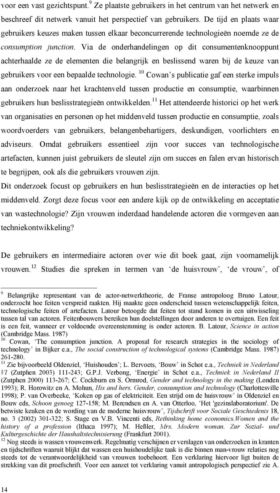 Via de onderhandelingen op dit consumentenknooppunt achterhaalde ze de elementen die belangrijk en beslissend waren bij de keuze van gebruikers voor een bepaalde technologie.