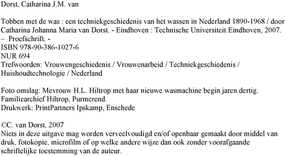 - ISBN 978-90-386-1027-6 NUR 694 Trefwoorden: Vrouwengeschiedenis / Vrouwenarbeid / Techniekgeschiedenis / Huishoudtechnologie / Nederland Foto omslag: Mevrouw H.L.