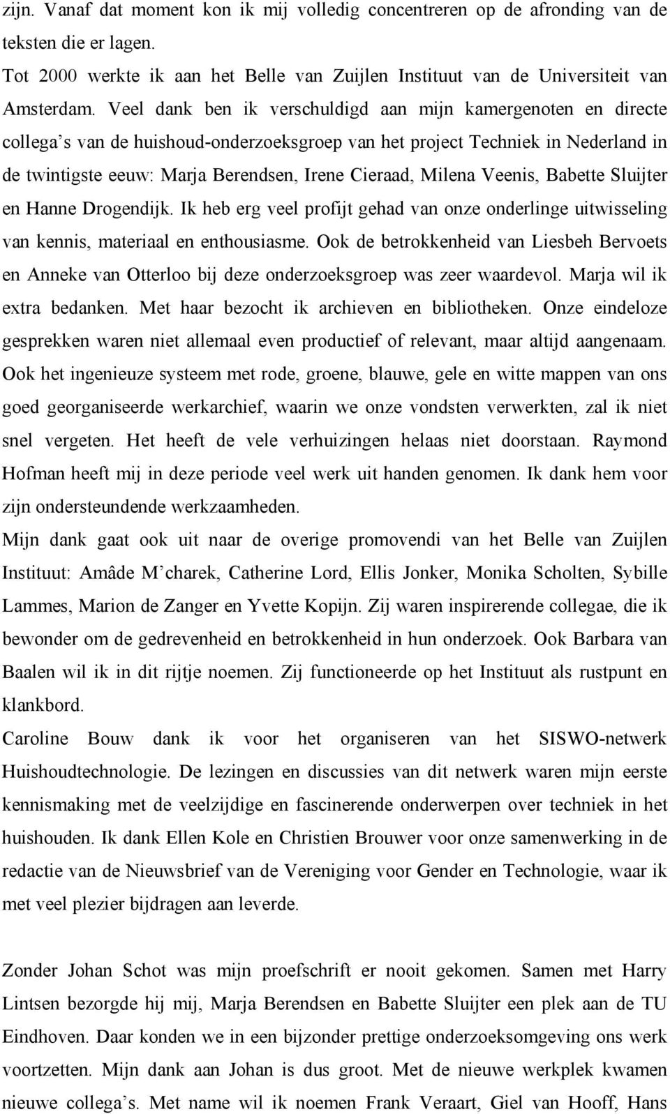 Milena Veenis, Babette Sluijter en Hanne Drogendijk. Ik heb erg veel profijt gehad van onze onderlinge uitwisseling van kennis, materiaal en enthousiasme.