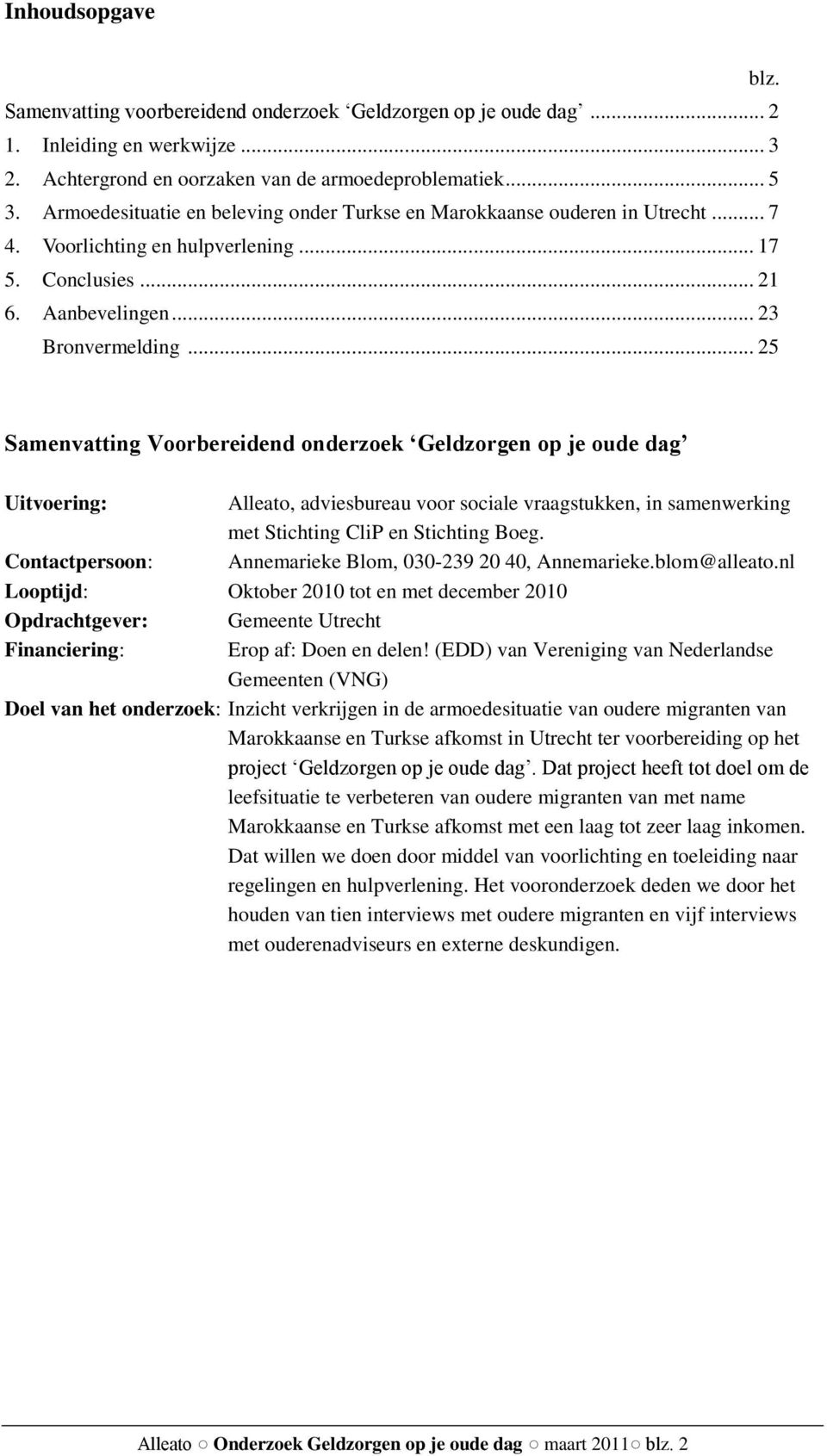 .. 25 Samenvatting Voorbereidend onderzoek Geldzorgen op je oude dag Uitvoering: Alleato, adviesbureau voor sociale vraagstukken, in samenwerking met Stichting CliP en Stichting Boeg.
