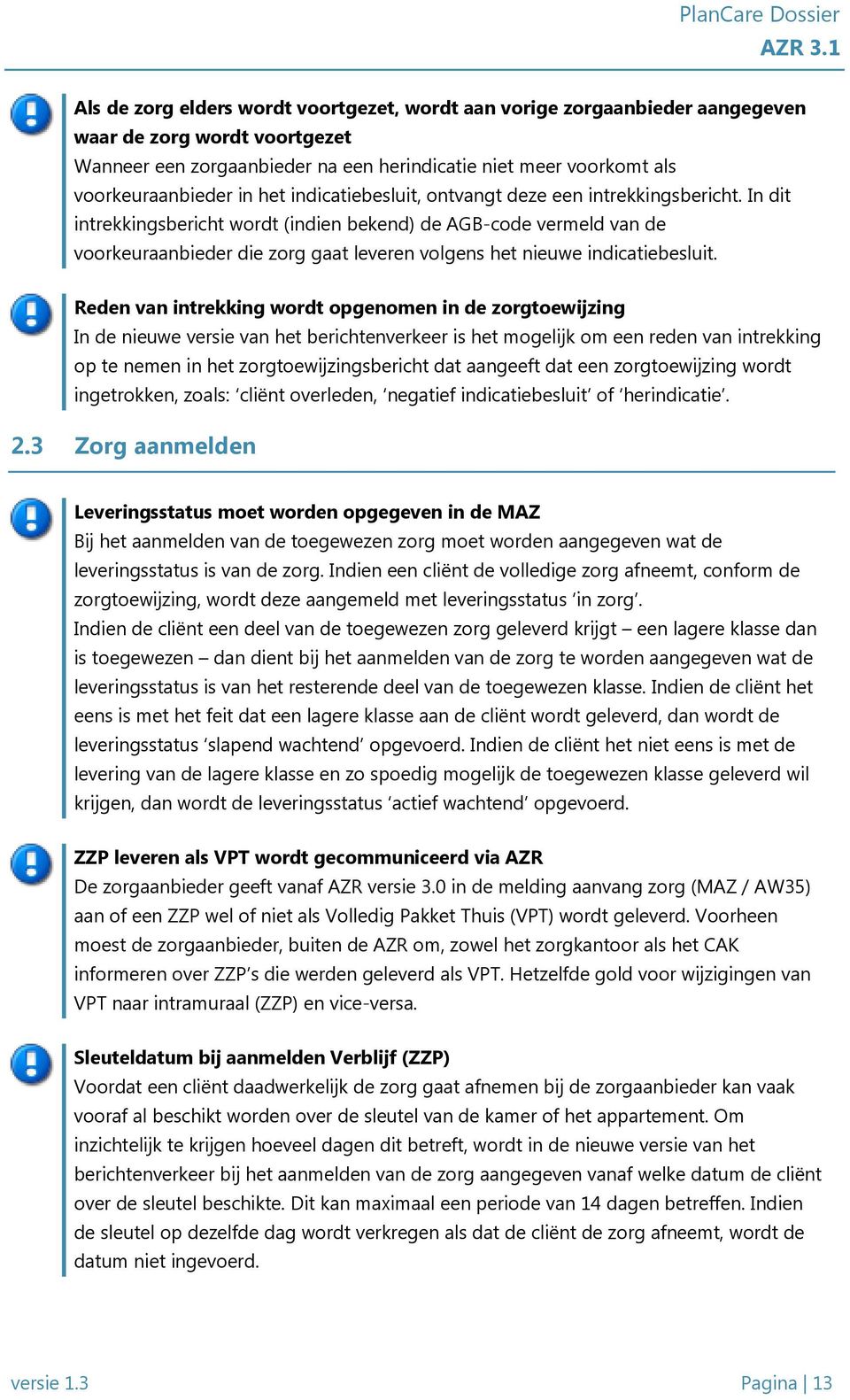 In dit intrekkingsbericht wordt (indien bekend) de AGB-code vermeld van de voorkeuraanbieder die zorg gaat leveren volgens het nieuwe indicatiebesluit.