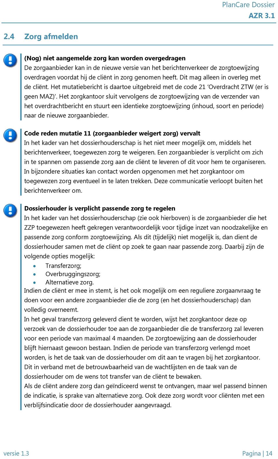 Het zorgkantoor sluit vervolgens de zorgtoewijzing van de verzender van het overdrachtbericht en stuurt een identieke zorgtoewijzing (inhoud, soort en periode) naar de nieuwe zorgaanbieder.