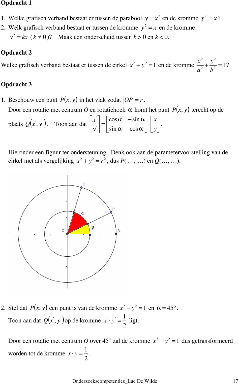 Beschouw een punt P ( x, y) in het vlak zodat OP = r. Door een rotatie met centrum O en rotatiehoek α komt het punt ( x y) ' x cos α sin α Q. Toon aan dat x =. ' y sin α cos α y plaats ( x ', y ' )?