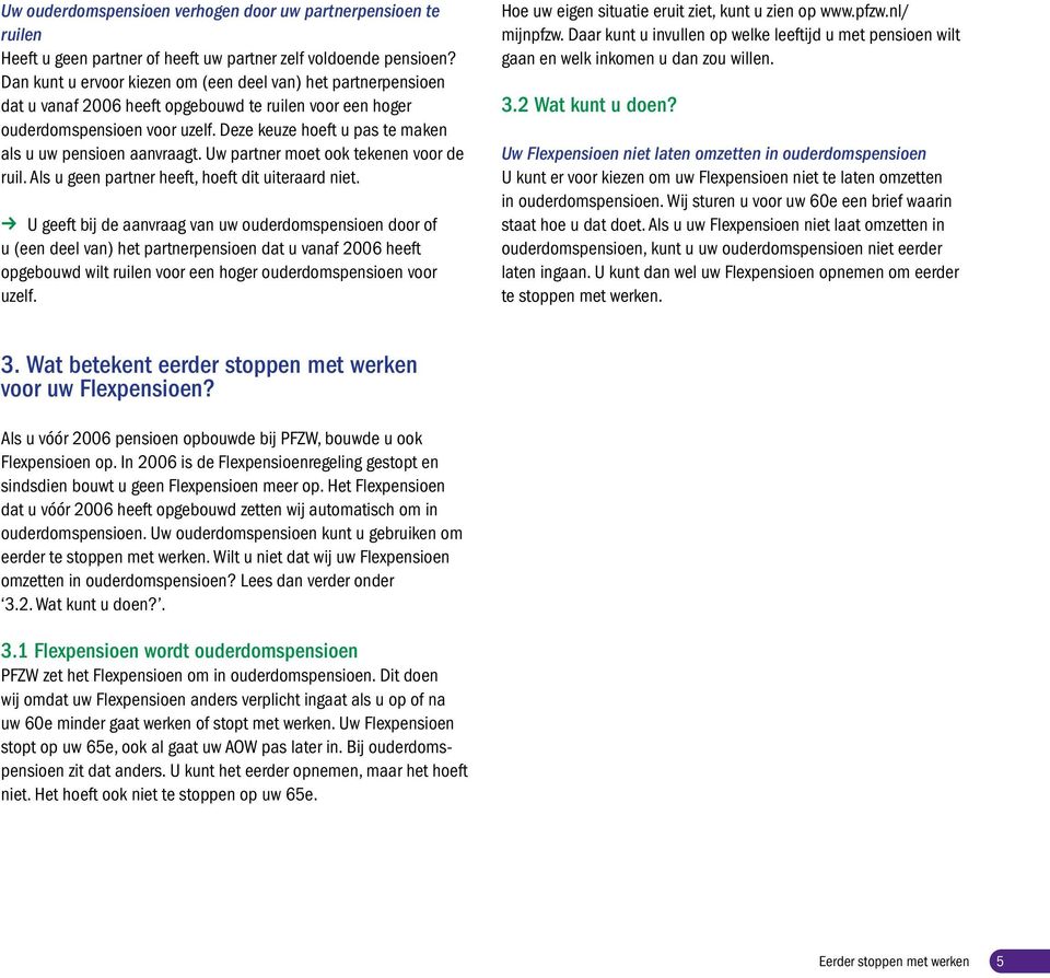 Deze keuze hoeft u pas te maken als u uw pensioen aanvraagt. Uw partner moet ook tekenen voor de ruil. Als u geen partner heeft, hoeft dit uiteraard niet.