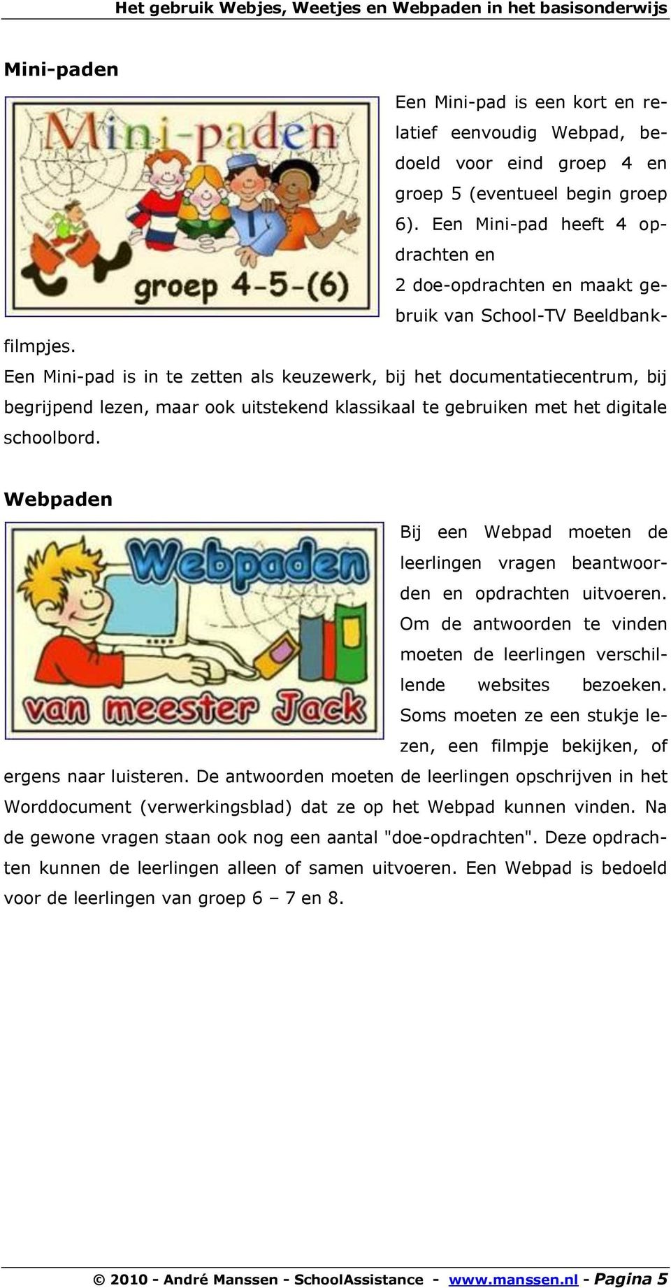 Een Mini-pad is in te zetten als keuzewerk, bij het documentatiecentrum, bij begrijpend lezen, maar ook uitstekend klassikaal te gebruiken met het digitale schoolbord.