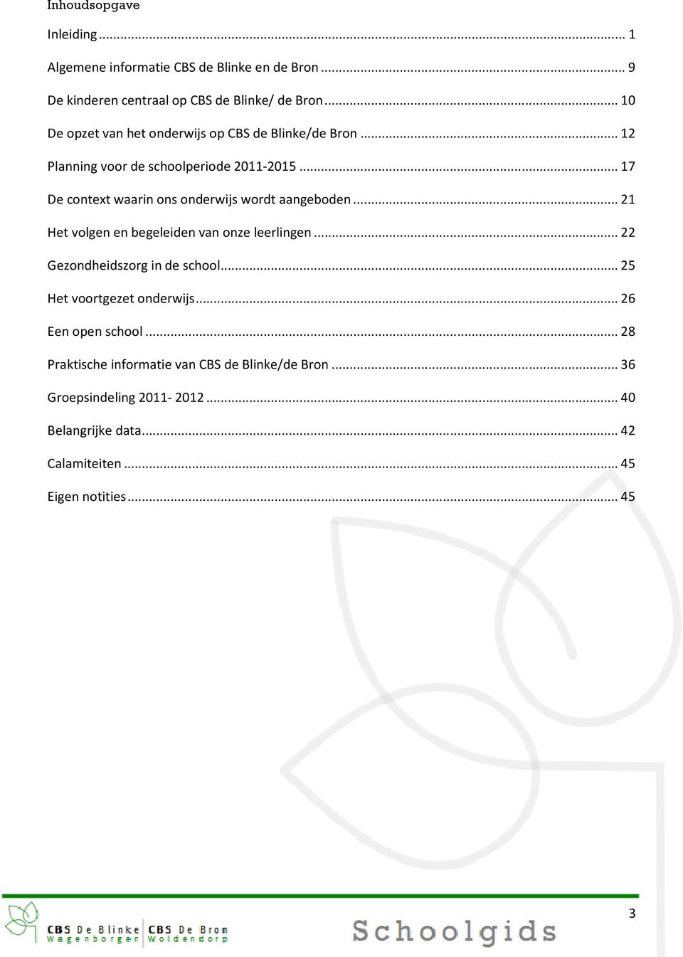 ..17 De context waarin ons onderwijs wordt aangeboden...21 Het volgen en begeleiden van onze leerlingen...22 Gezondheidszorg in de school.