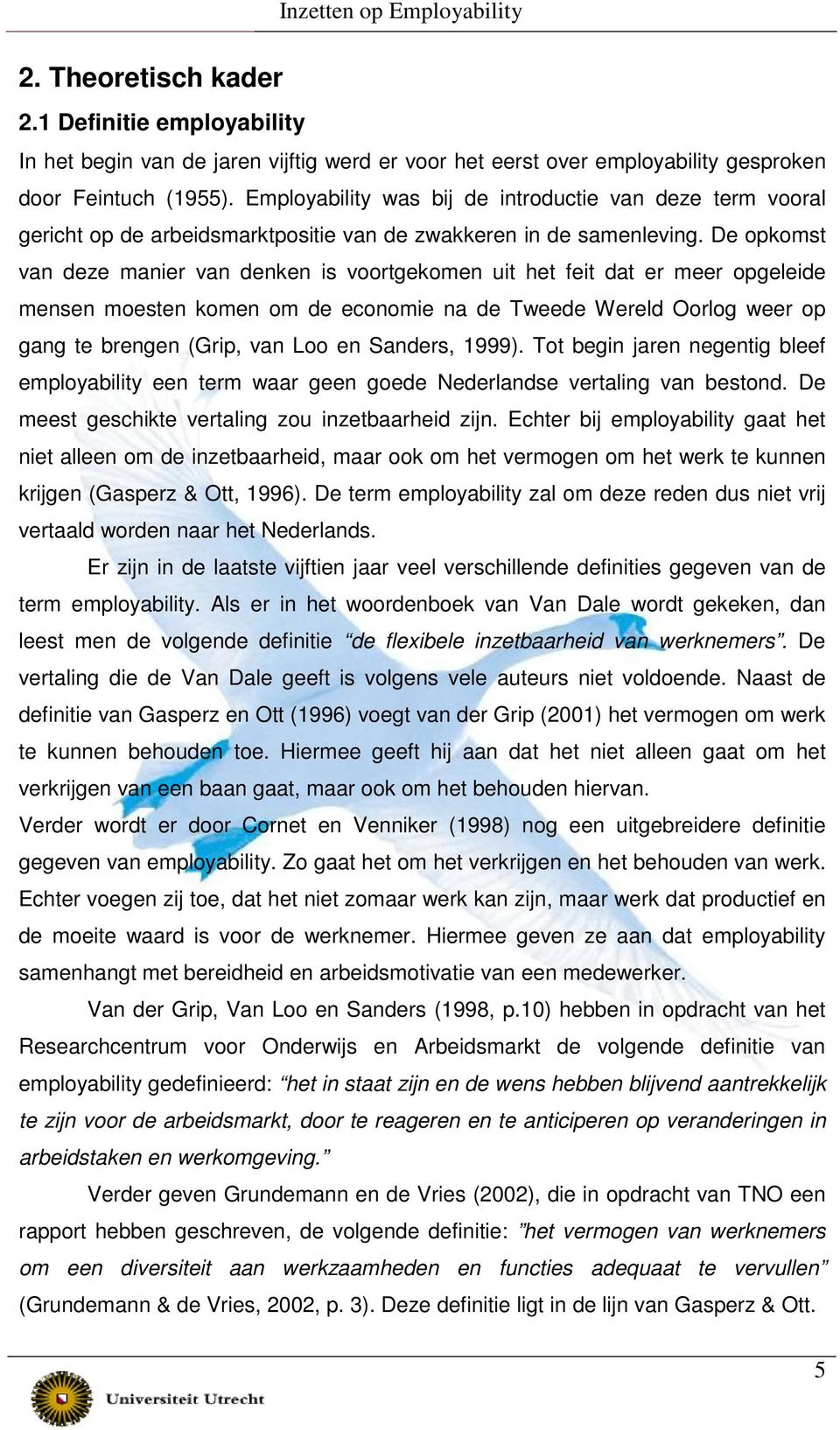 De opkomst van deze manier van denken is voortgekomen uit het feit dat er meer opgeleide mensen moesten komen om de economie na de Tweede Wereld Oorlog weer op gang te brengen (Grip, van Loo en