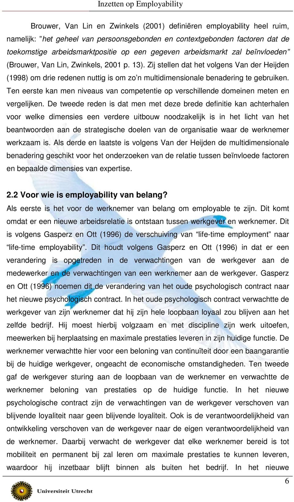 Ten eerste kan men niveaus van competentie op verschillende domeinen meten en vergelijken.