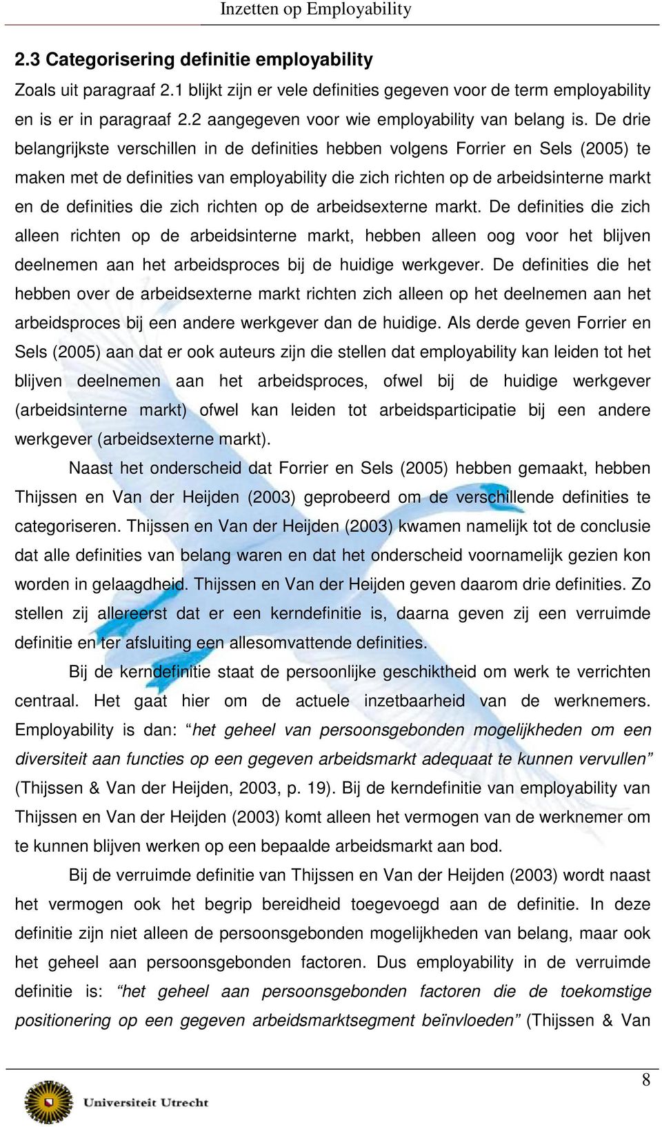 De drie belangrijkste verschillen in de definities hebben volgens Forrier en Sels (2005) te maken met de definities van employability die zich richten op de arbeidsinterne markt en de definities die