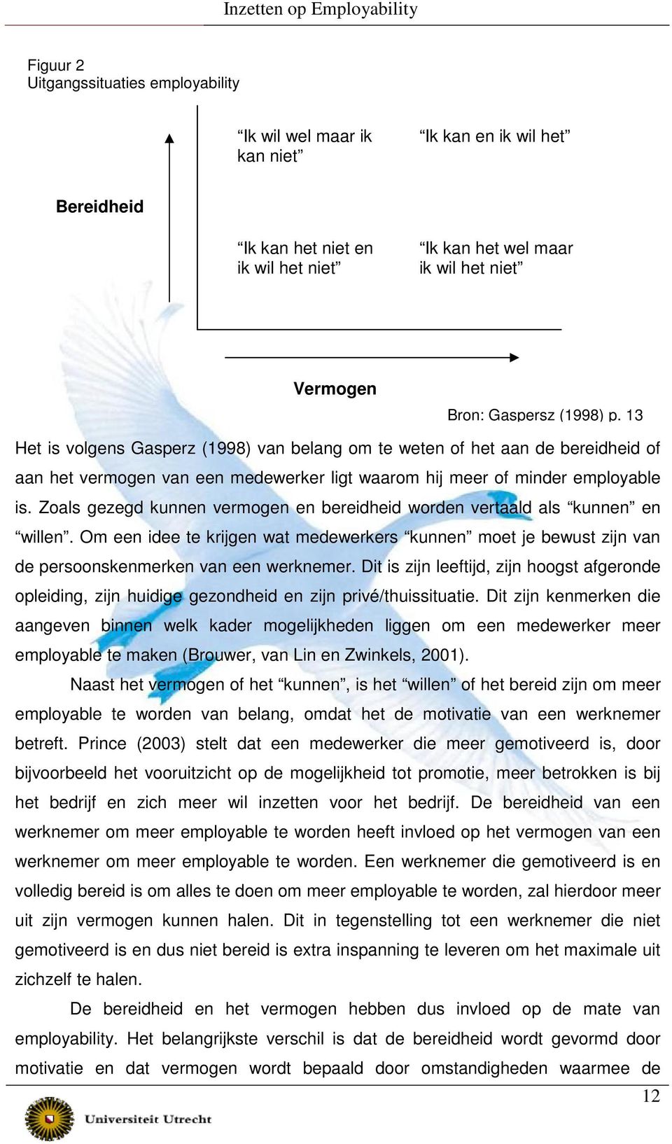 Zoals gezegd kunnen vermogen en bereidheid worden vertaald als kunnen en willen. Om een idee te krijgen wat medewerkers kunnen moet je bewust zijn van de persoonskenmerken van een werknemer.