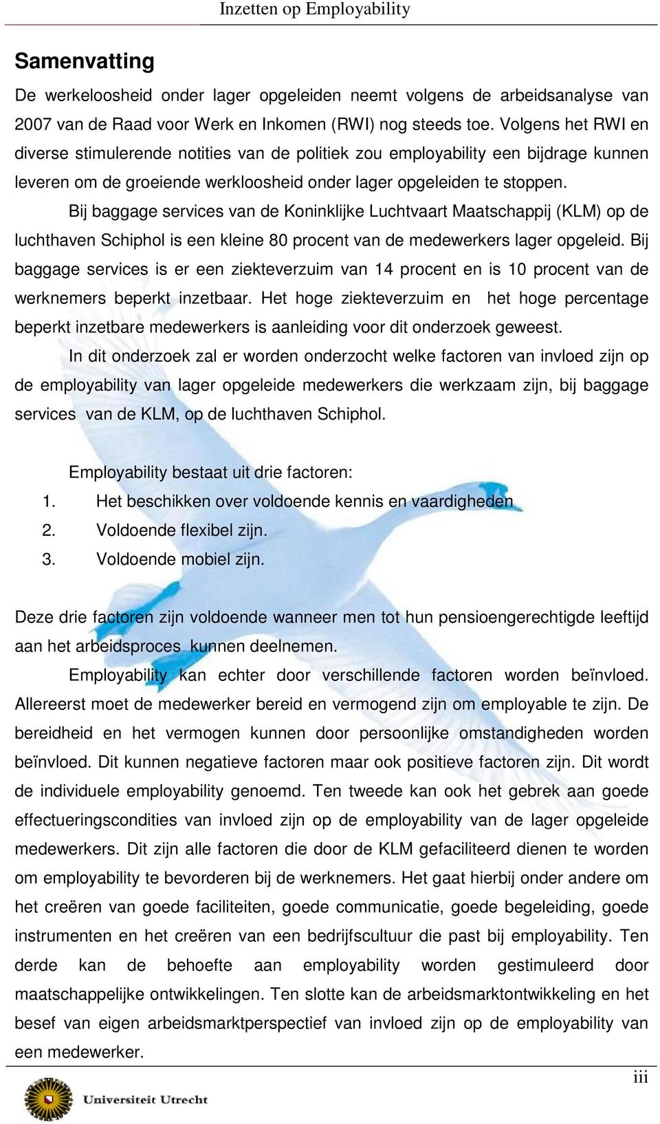 Bij baggage services van de Koninklijke Luchtvaart Maatschappij (KLM) op de luchthaven Schiphol is een kleine 80 procent van de medewerkers lager opgeleid.